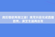 庞氏情歌再现江湖！庞龙抖音完成直播首秀，演艺生涯再出发