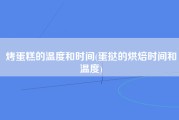 烤蛋糕的温度和时间(蛋挞的烘焙时间和温度)