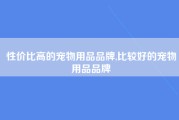 性价比高的宠物用品品牌,比较好的宠物用品品牌