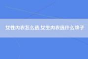 女性内衣怎么选,女生内衣选什么牌子