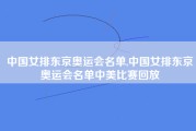 中国女排东京奥运会名单,中国女排东京奥运会名单中美比赛回放