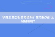 华森王生态板会掉色吗？生态板为什么会褪色呢？