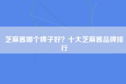 芝麻酱哪个牌子好？十大芝麻酱品牌排行