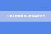 汾酒关照原浆酒60度价格表大全