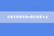 汾酒关照原浆酒60度价格表大全