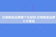 日用陶瓷品牌哪个比较好,日用陶瓷品牌十大排名