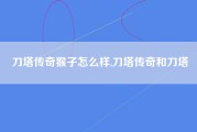 刀塔传奇猴子怎么样,刀塔传奇和刀塔