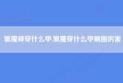 驱魔师穿什么甲,驱魔穿什么甲刷图厉害