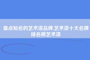 盘点知名的艺术漆品牌,艺术漆十大名牌排名榜艺术漆