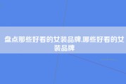 盘点那些好看的女装品牌,哪些好看的女装品牌