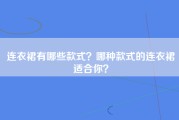 连衣裙有哪些款式？哪种款式的连衣裙适合你？