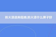 防火漆选购指南,防火漆什么牌子好