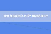 跳跳兔超能板怎么样？值得选择吗？