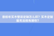 香柏年实木整装定制怎么样？实木定制服务流程有哪些？