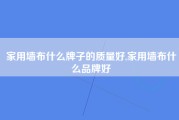 家用墙布什么牌子的质量好,家用墙布什么品牌好