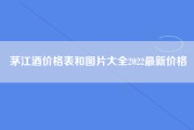 茅江酒价格表和图片大全2022最新价格