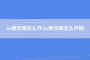 dnf悬空城怎么开(dnf悬空城怎么开图)