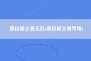 奥拉星王者无敌(奥拉星王者荣耀)