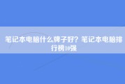 笔记本电脑什么牌子好？笔记本电脑排行榜10强