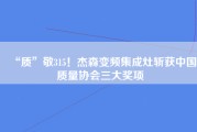 “质”敬315！杰森变频集成灶斩获中国质量协会三大奖项