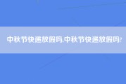 中秋节快递放假吗,中秋节快递放假吗?