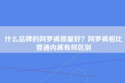 什么品牌的阿罗裤质量好？阿罗裤相比普通内裤有何区别