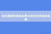 排名靠前的渔具品牌,比较出名的渔具品牌