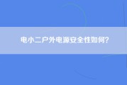 电小二户外电源安全性如何？