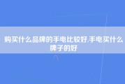 购买什么品牌的手电比较好,手电买什么牌子的好