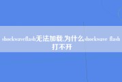 shockwaveflash无法加载,为什么shockwave flash 打不开