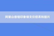 阿里山香烟印象细支价格表和图片