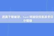 逃离干敏星球，Curel 珂润安抚肌肤冬日小情绪