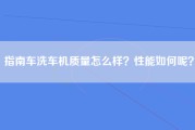 指南车洗车机质量怎么样？性能如何呢？