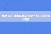 乐百氏矿泉水品牌如何呢？值不值的购买呢？