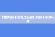 网银转账手续费,工商银行转账手续费标准