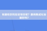 有哪些好的投资项目呢？康纳集成灶加盟好吗？