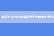 青岛到大连船票(青岛到大连船票多少钱)