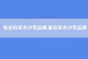 有名的实木沙发品牌,著名实木沙发品牌