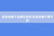 应急包哪个品牌比较好,应急包哪个牌子好