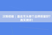 汉斯格雅 | 面盆龙头哪个品牌质量好？真实测评！