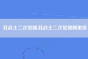 狂战士二次觉醒,狂战士二次觉醒哪里接