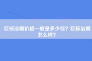 巨标浴霸价格一般是多少钱？巨标浴霸怎么样？