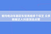 爱玛电动车新款车型亮相多个综艺 众多明星达人抖音顶流点赞