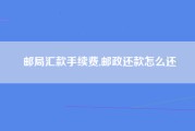 邮局汇款手续费,邮政还款怎么还