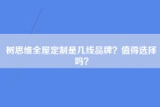 树思维全屋定制是几线品牌？值得选择吗？