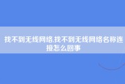 找不到无线网络,找不到无线网络名称连接怎么回事