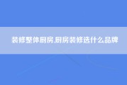 装修整体厨房,厨房装修选什么品牌