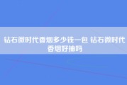 钻石微时代香烟多少钱一包 钻石微时代香烟好抽吗