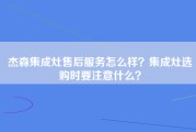 杰森集成灶售后服务怎么样？集成灶选购时要注意什么？