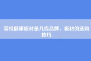 容悦健康板材是几线品牌，板材的选购技巧
